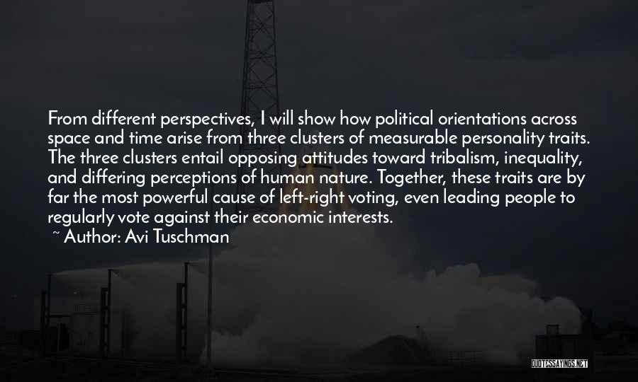 Avi Tuschman Quotes: From Different Perspectives, I Will Show How Political Orientations Across Space And Time Arise From Three Clusters Of Measurable Personality