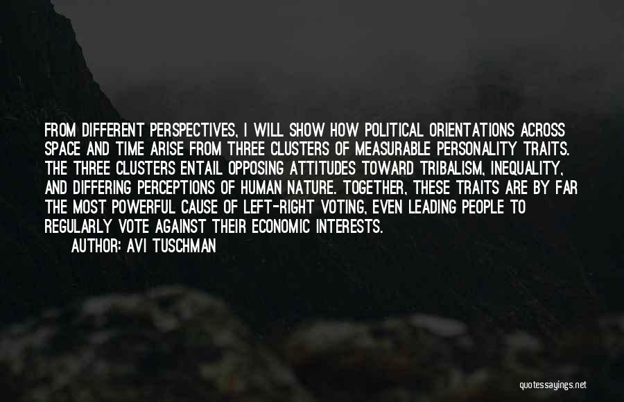 Avi Tuschman Quotes: From Different Perspectives, I Will Show How Political Orientations Across Space And Time Arise From Three Clusters Of Measurable Personality