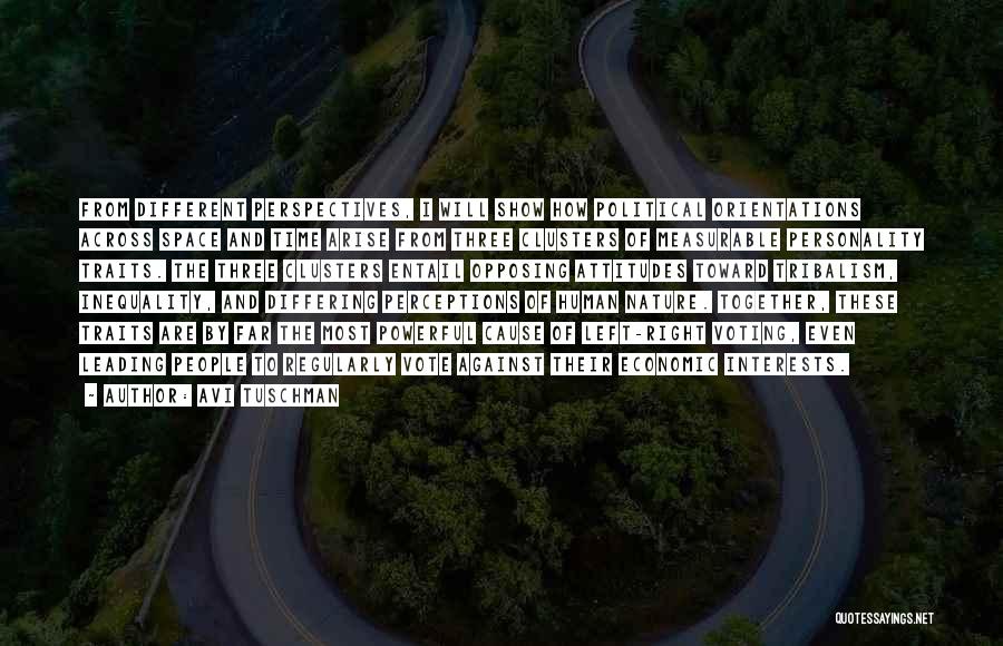 Avi Tuschman Quotes: From Different Perspectives, I Will Show How Political Orientations Across Space And Time Arise From Three Clusters Of Measurable Personality