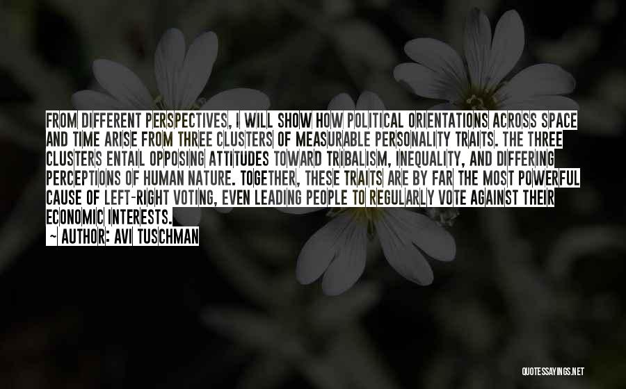 Avi Tuschman Quotes: From Different Perspectives, I Will Show How Political Orientations Across Space And Time Arise From Three Clusters Of Measurable Personality