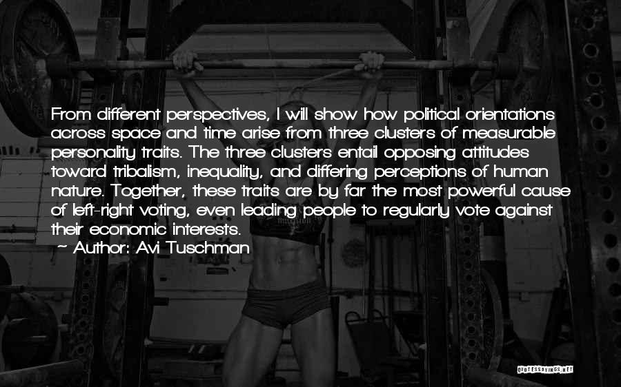 Avi Tuschman Quotes: From Different Perspectives, I Will Show How Political Orientations Across Space And Time Arise From Three Clusters Of Measurable Personality