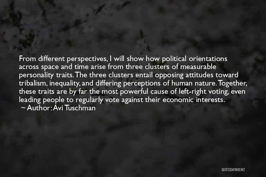 Avi Tuschman Quotes: From Different Perspectives, I Will Show How Political Orientations Across Space And Time Arise From Three Clusters Of Measurable Personality