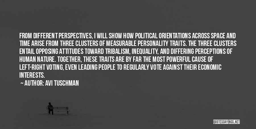 Avi Tuschman Quotes: From Different Perspectives, I Will Show How Political Orientations Across Space And Time Arise From Three Clusters Of Measurable Personality