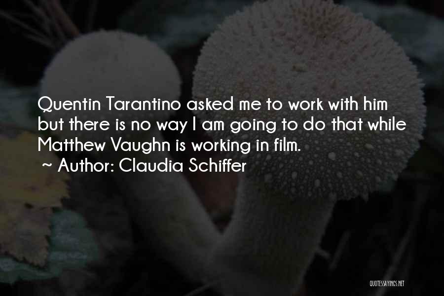 Claudia Schiffer Quotes: Quentin Tarantino Asked Me To Work With Him But There Is No Way I Am Going To Do That While