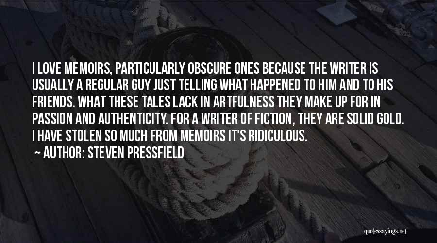 Steven Pressfield Quotes: I Love Memoirs, Particularly Obscure Ones Because The Writer Is Usually A Regular Guy Just Telling What Happened To Him