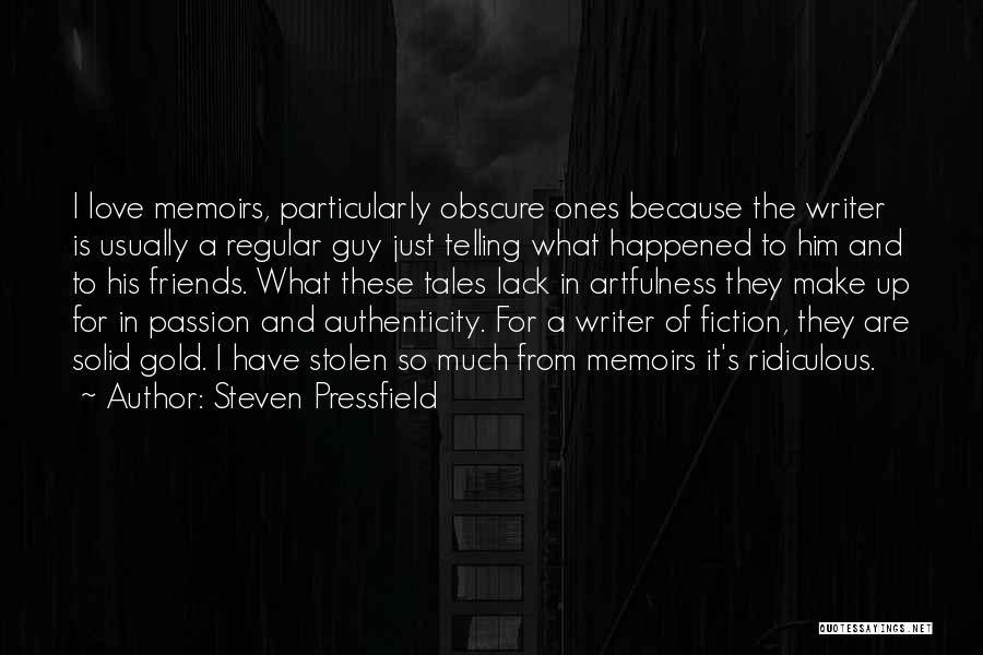 Steven Pressfield Quotes: I Love Memoirs, Particularly Obscure Ones Because The Writer Is Usually A Regular Guy Just Telling What Happened To Him