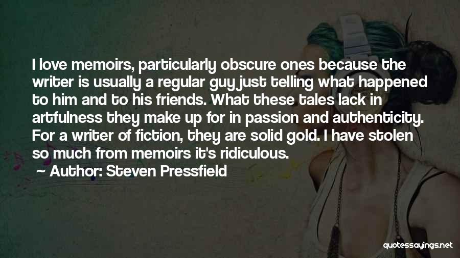 Steven Pressfield Quotes: I Love Memoirs, Particularly Obscure Ones Because The Writer Is Usually A Regular Guy Just Telling What Happened To Him