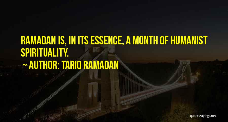 Tariq Ramadan Quotes: Ramadan Is, In Its Essence, A Month Of Humanist Spirituality.