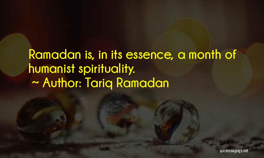 Tariq Ramadan Quotes: Ramadan Is, In Its Essence, A Month Of Humanist Spirituality.