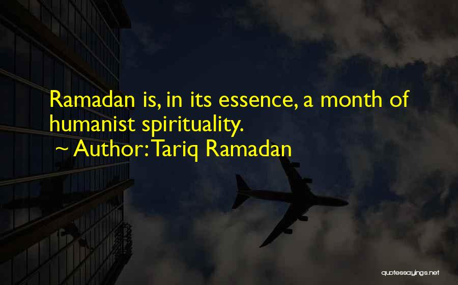 Tariq Ramadan Quotes: Ramadan Is, In Its Essence, A Month Of Humanist Spirituality.