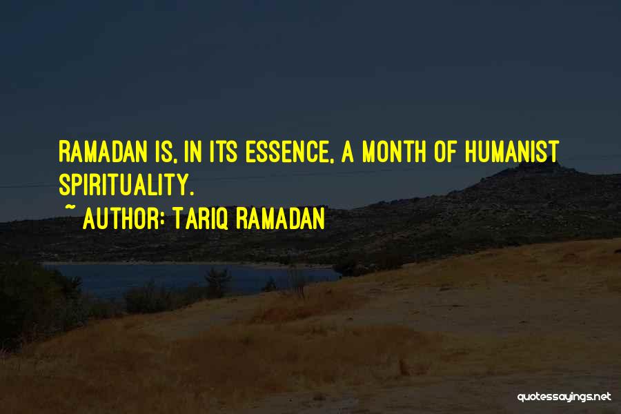 Tariq Ramadan Quotes: Ramadan Is, In Its Essence, A Month Of Humanist Spirituality.