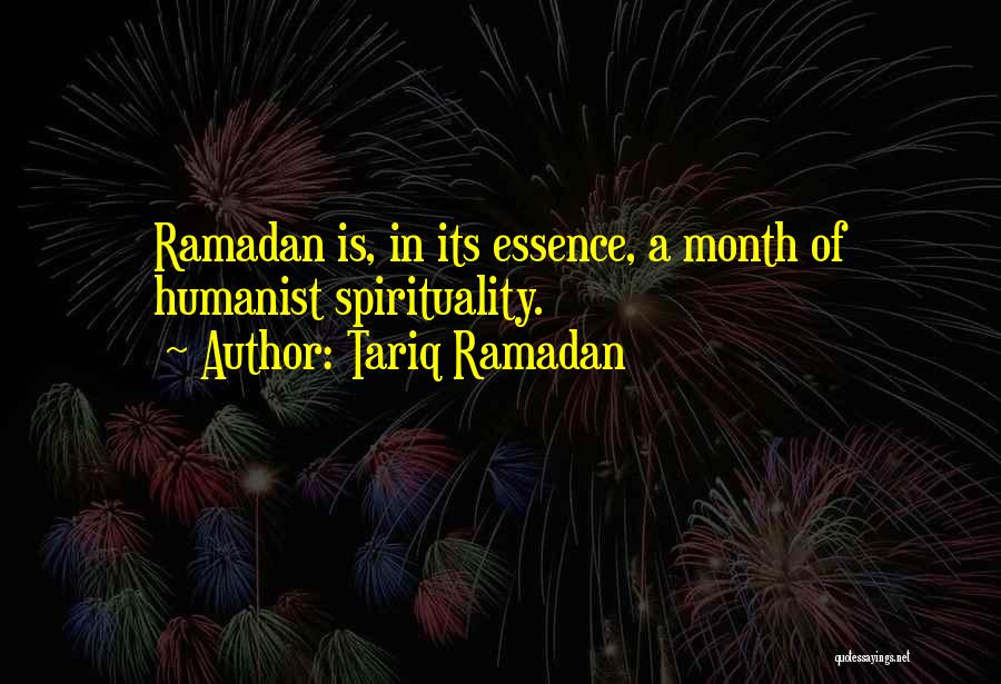 Tariq Ramadan Quotes: Ramadan Is, In Its Essence, A Month Of Humanist Spirituality.