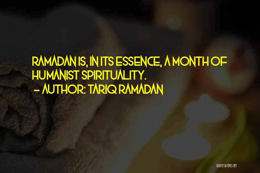 Tariq Ramadan Quotes: Ramadan Is, In Its Essence, A Month Of Humanist Spirituality.