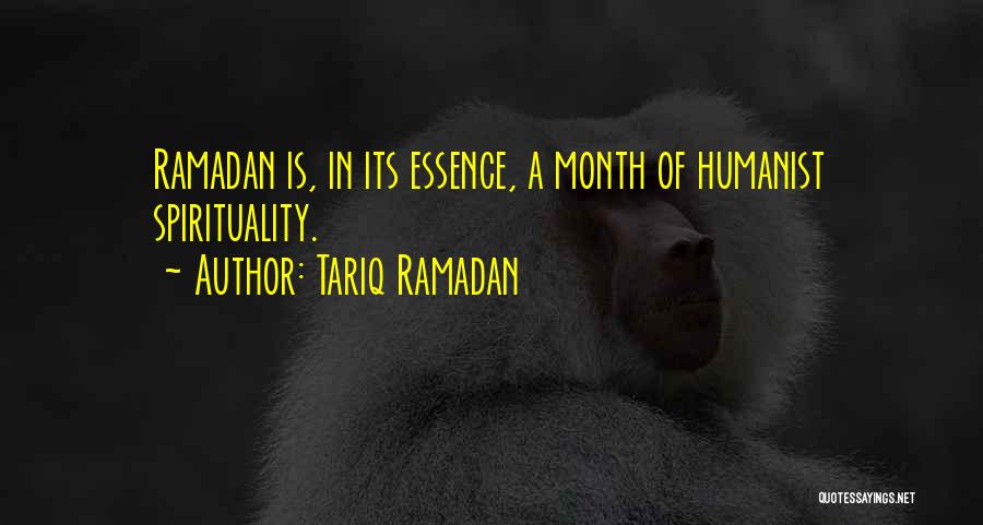 Tariq Ramadan Quotes: Ramadan Is, In Its Essence, A Month Of Humanist Spirituality.