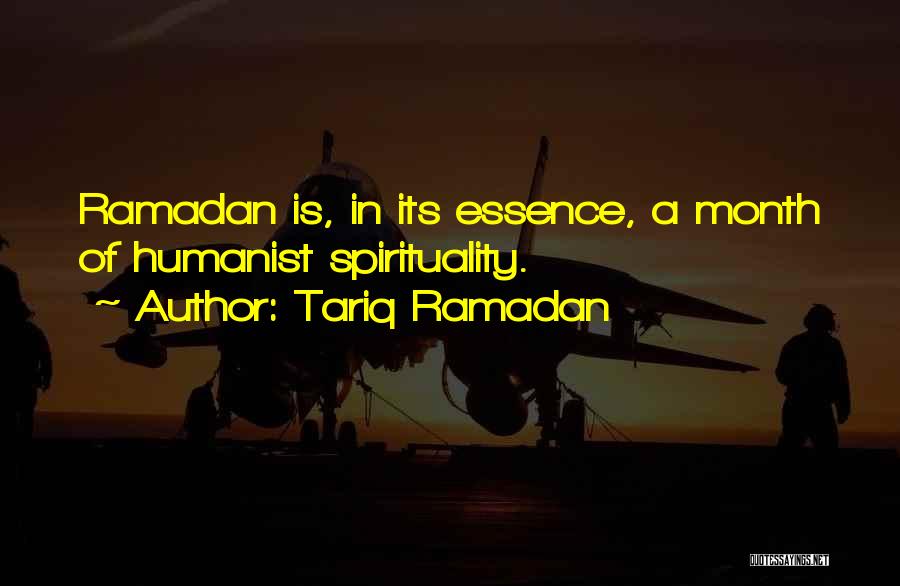 Tariq Ramadan Quotes: Ramadan Is, In Its Essence, A Month Of Humanist Spirituality.