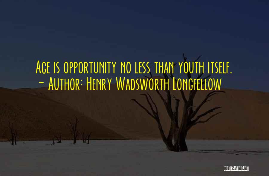 Henry Wadsworth Longfellow Quotes: Age Is Opportunity No Less Than Youth Itself.