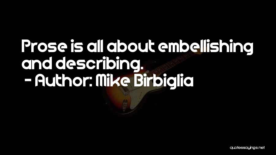 Mike Birbiglia Quotes: Prose Is All About Embellishing And Describing.