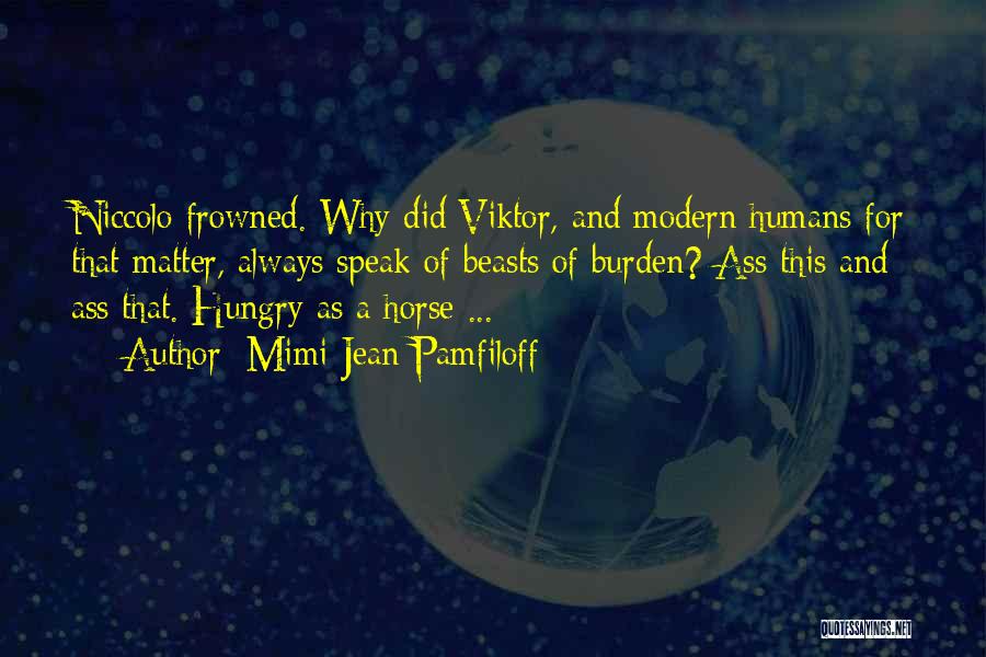 Mimi Jean Pamfiloff Quotes: Niccolo Frowned. Why Did Viktor, And Modern Humans For That Matter, Always Speak Of Beasts Of Burden? Ass This And