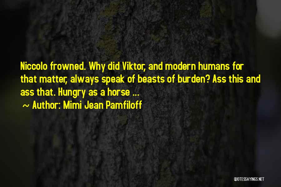 Mimi Jean Pamfiloff Quotes: Niccolo Frowned. Why Did Viktor, And Modern Humans For That Matter, Always Speak Of Beasts Of Burden? Ass This And