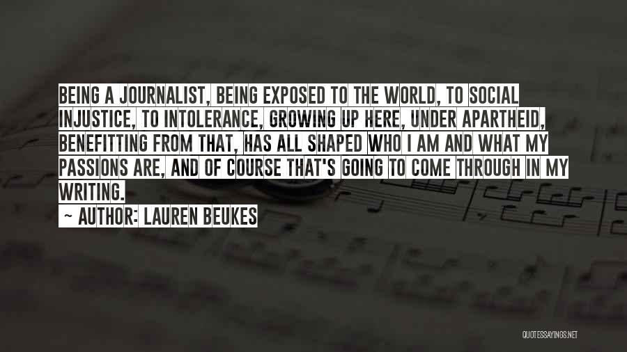 Lauren Beukes Quotes: Being A Journalist, Being Exposed To The World, To Social Injustice, To Intolerance, Growing Up Here, Under Apartheid, Benefitting From