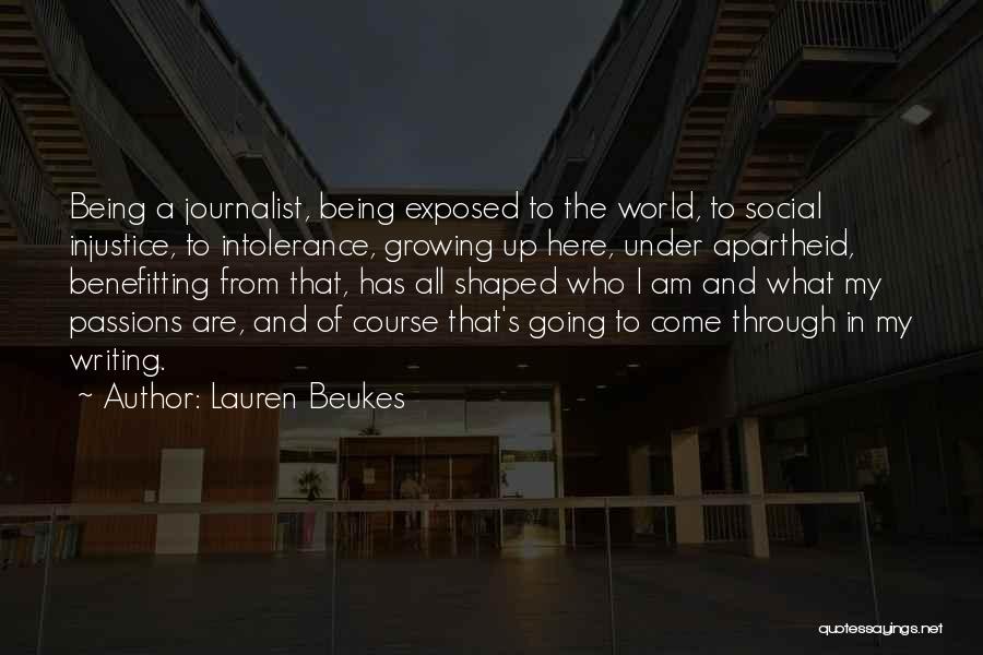 Lauren Beukes Quotes: Being A Journalist, Being Exposed To The World, To Social Injustice, To Intolerance, Growing Up Here, Under Apartheid, Benefitting From