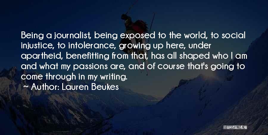 Lauren Beukes Quotes: Being A Journalist, Being Exposed To The World, To Social Injustice, To Intolerance, Growing Up Here, Under Apartheid, Benefitting From