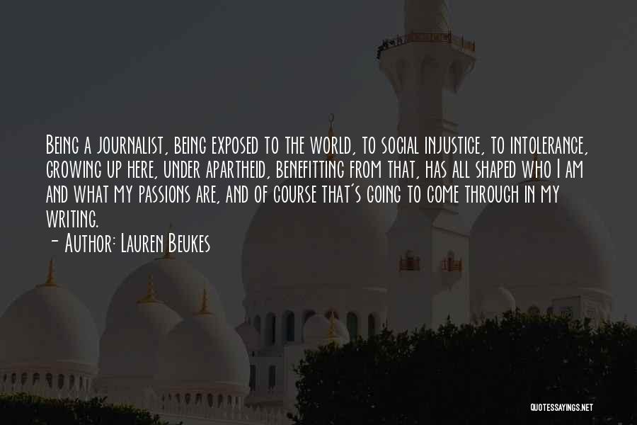 Lauren Beukes Quotes: Being A Journalist, Being Exposed To The World, To Social Injustice, To Intolerance, Growing Up Here, Under Apartheid, Benefitting From