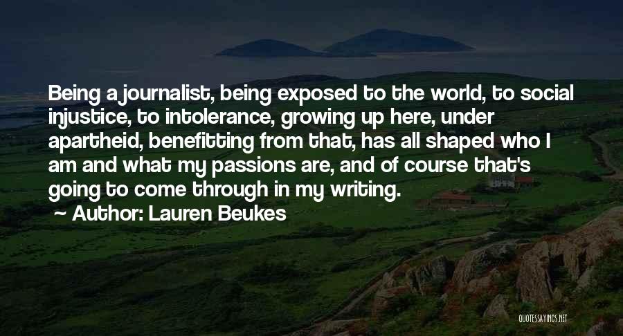 Lauren Beukes Quotes: Being A Journalist, Being Exposed To The World, To Social Injustice, To Intolerance, Growing Up Here, Under Apartheid, Benefitting From