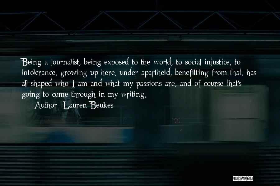 Lauren Beukes Quotes: Being A Journalist, Being Exposed To The World, To Social Injustice, To Intolerance, Growing Up Here, Under Apartheid, Benefitting From