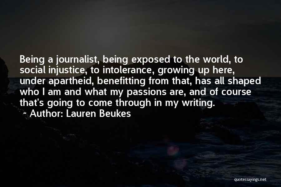 Lauren Beukes Quotes: Being A Journalist, Being Exposed To The World, To Social Injustice, To Intolerance, Growing Up Here, Under Apartheid, Benefitting From