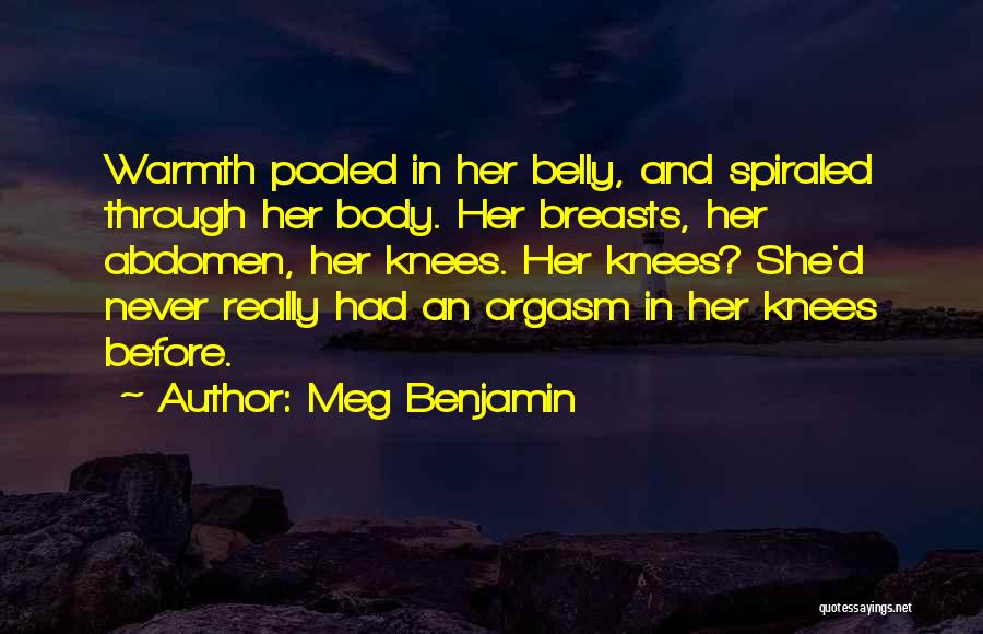 Meg Benjamin Quotes: Warmth Pooled In Her Belly, And Spiraled Through Her Body. Her Breasts, Her Abdomen, Her Knees. Her Knees? She'd Never