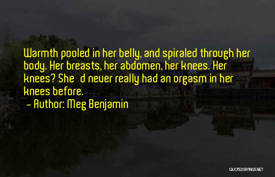 Meg Benjamin Quotes: Warmth Pooled In Her Belly, And Spiraled Through Her Body. Her Breasts, Her Abdomen, Her Knees. Her Knees? She'd Never