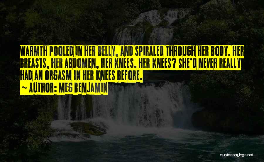 Meg Benjamin Quotes: Warmth Pooled In Her Belly, And Spiraled Through Her Body. Her Breasts, Her Abdomen, Her Knees. Her Knees? She'd Never