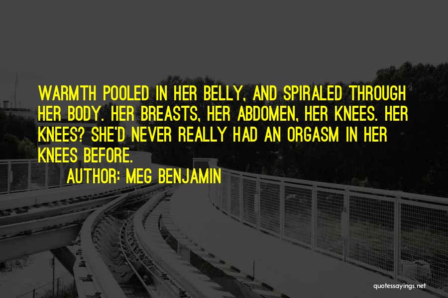 Meg Benjamin Quotes: Warmth Pooled In Her Belly, And Spiraled Through Her Body. Her Breasts, Her Abdomen, Her Knees. Her Knees? She'd Never