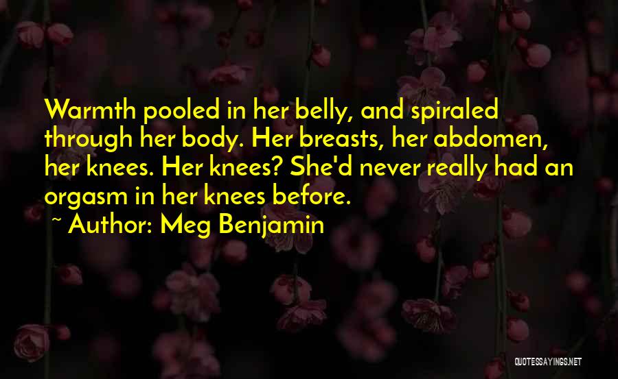 Meg Benjamin Quotes: Warmth Pooled In Her Belly, And Spiraled Through Her Body. Her Breasts, Her Abdomen, Her Knees. Her Knees? She'd Never