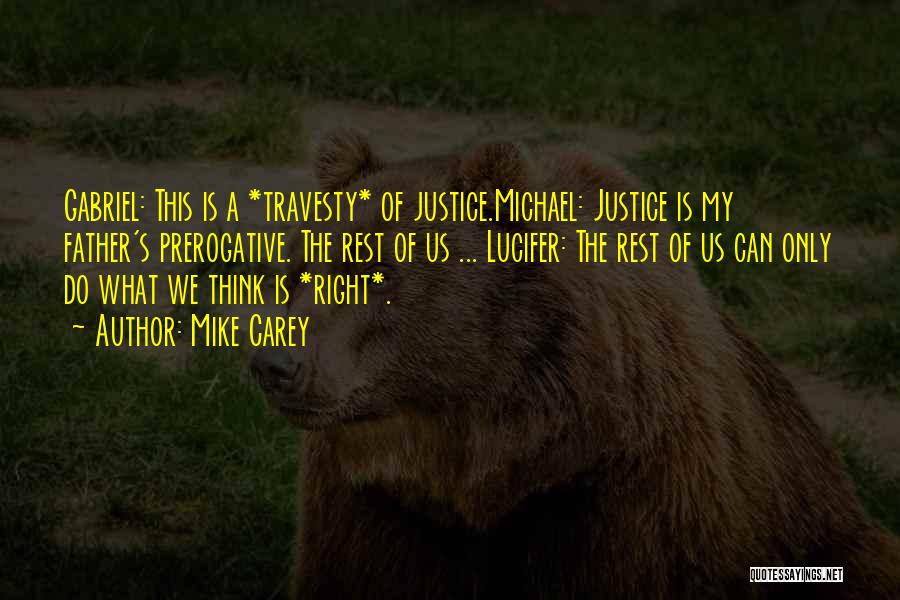 Mike Carey Quotes: Gabriel: This Is A *travesty* Of Justice.michael: Justice Is My Father's Prerogative. The Rest Of Us ... Lucifer: The Rest