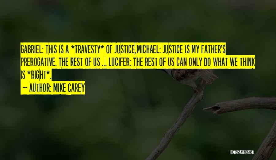 Mike Carey Quotes: Gabriel: This Is A *travesty* Of Justice.michael: Justice Is My Father's Prerogative. The Rest Of Us ... Lucifer: The Rest