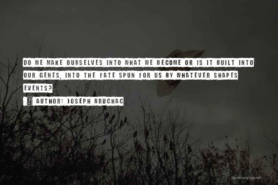 Joseph Bruchac Quotes: Do We Make Ourselves Into What We Become Or Is It Built Into Our Genes, Into The Fate Spun For