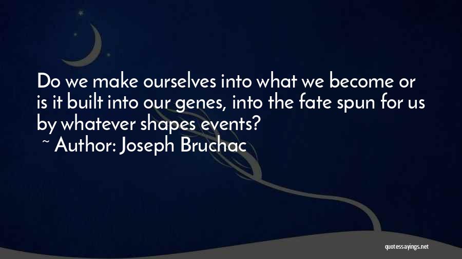 Joseph Bruchac Quotes: Do We Make Ourselves Into What We Become Or Is It Built Into Our Genes, Into The Fate Spun For
