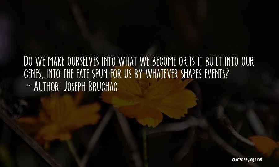 Joseph Bruchac Quotes: Do We Make Ourselves Into What We Become Or Is It Built Into Our Genes, Into The Fate Spun For