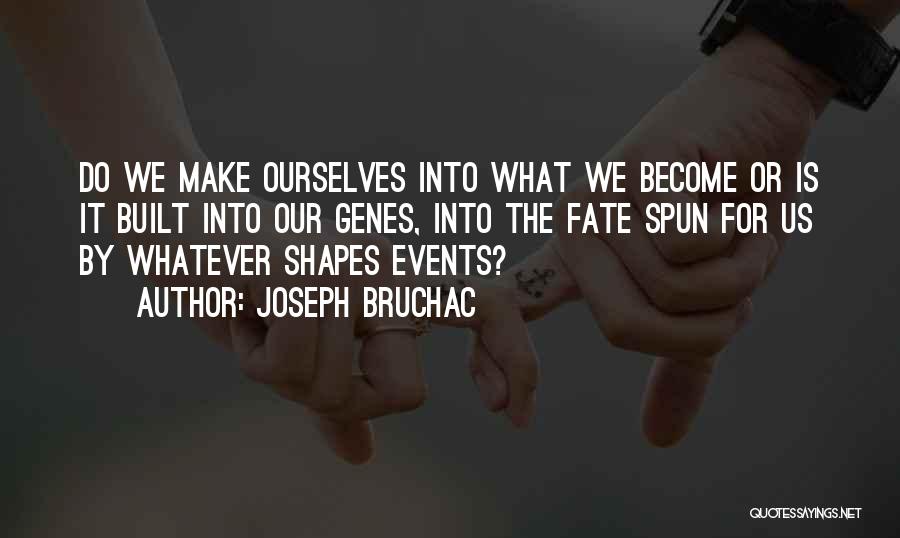 Joseph Bruchac Quotes: Do We Make Ourselves Into What We Become Or Is It Built Into Our Genes, Into The Fate Spun For