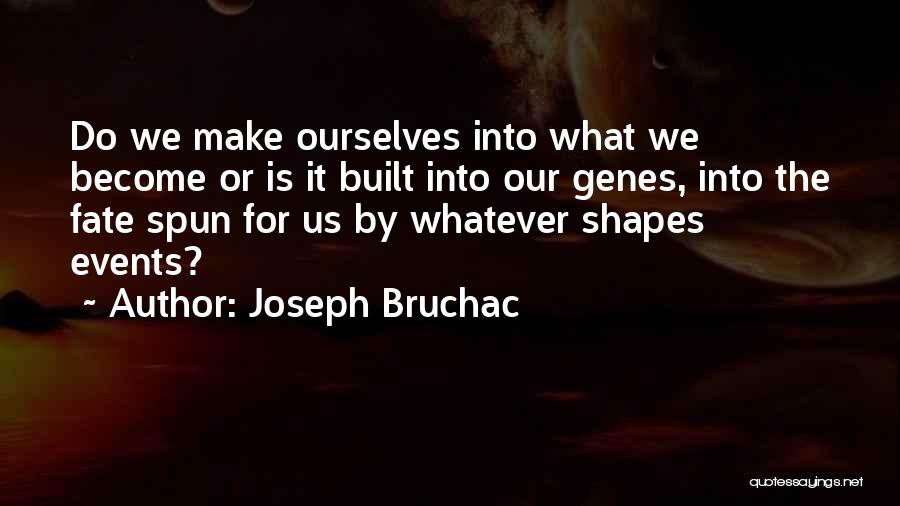Joseph Bruchac Quotes: Do We Make Ourselves Into What We Become Or Is It Built Into Our Genes, Into The Fate Spun For