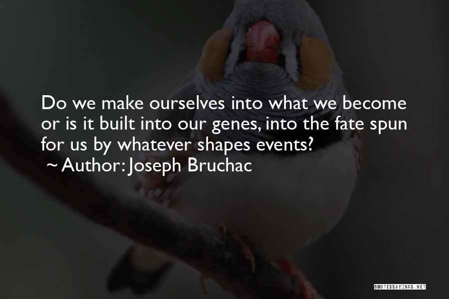 Joseph Bruchac Quotes: Do We Make Ourselves Into What We Become Or Is It Built Into Our Genes, Into The Fate Spun For