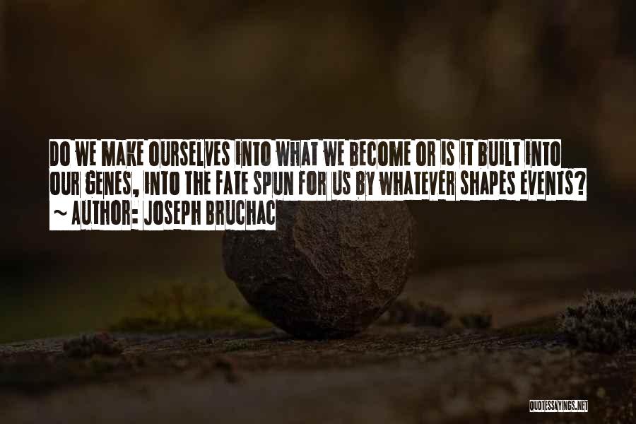 Joseph Bruchac Quotes: Do We Make Ourselves Into What We Become Or Is It Built Into Our Genes, Into The Fate Spun For