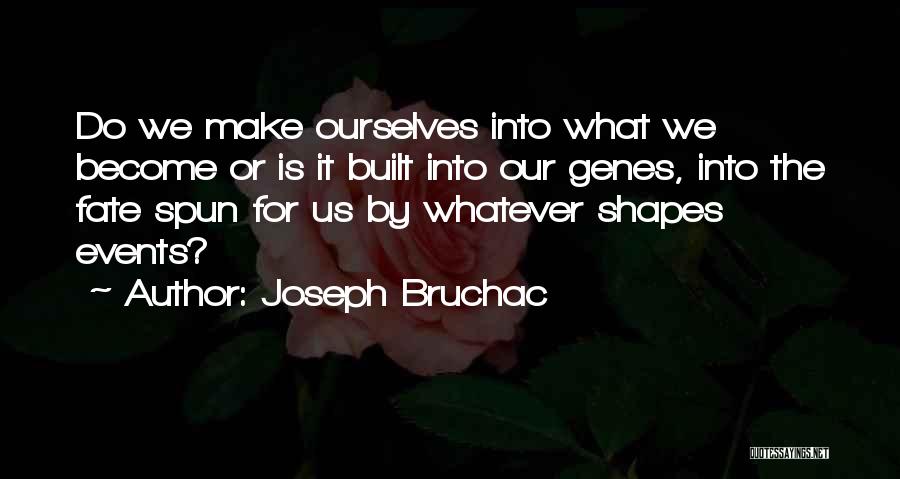 Joseph Bruchac Quotes: Do We Make Ourselves Into What We Become Or Is It Built Into Our Genes, Into The Fate Spun For