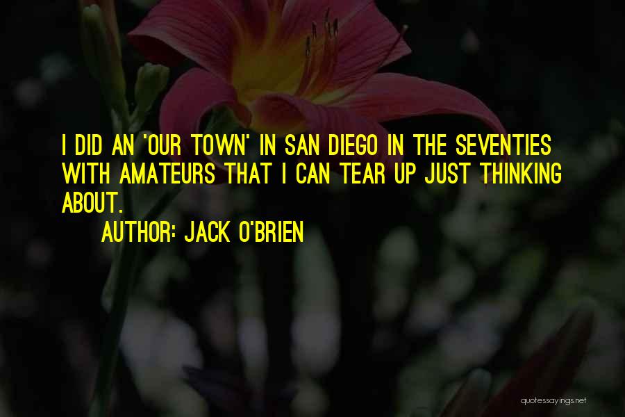 Jack O'Brien Quotes: I Did An 'our Town' In San Diego In The Seventies With Amateurs That I Can Tear Up Just Thinking