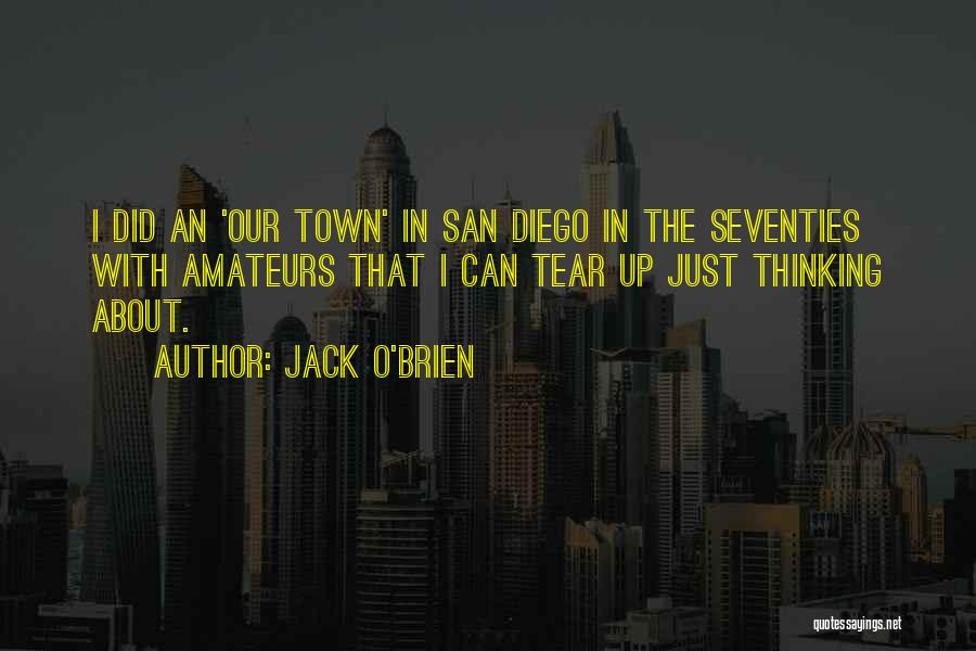 Jack O'Brien Quotes: I Did An 'our Town' In San Diego In The Seventies With Amateurs That I Can Tear Up Just Thinking