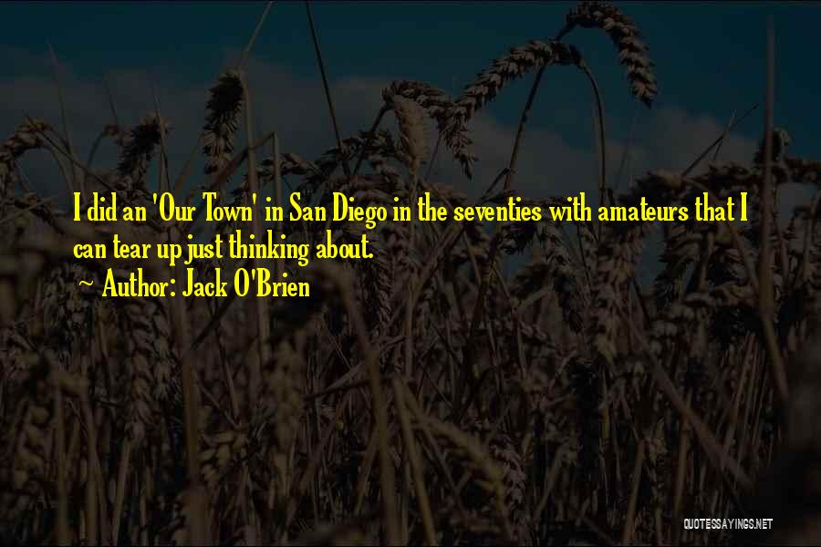 Jack O'Brien Quotes: I Did An 'our Town' In San Diego In The Seventies With Amateurs That I Can Tear Up Just Thinking
