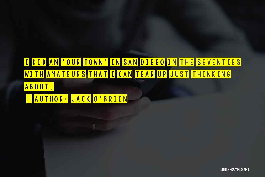 Jack O'Brien Quotes: I Did An 'our Town' In San Diego In The Seventies With Amateurs That I Can Tear Up Just Thinking