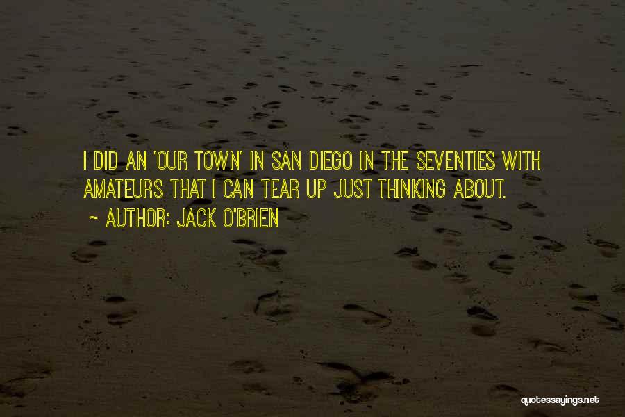 Jack O'Brien Quotes: I Did An 'our Town' In San Diego In The Seventies With Amateurs That I Can Tear Up Just Thinking